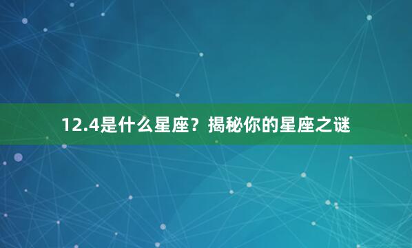 12.4是什么星座？揭秘你的星座之谜